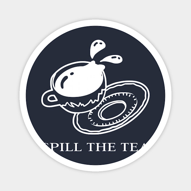 Spill The Tea Magnet by Tea Shirt Store